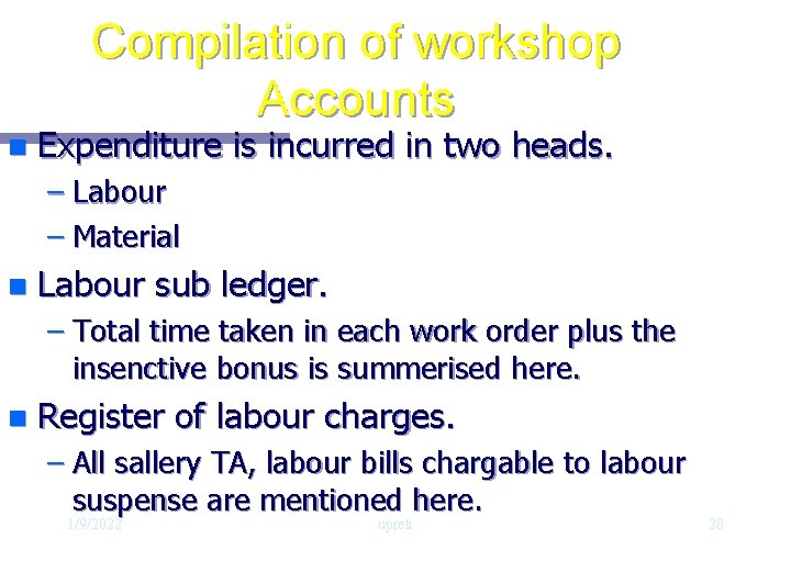 Compilation of workshop Accounts n Expenditure is incurred in two heads. – Labour –