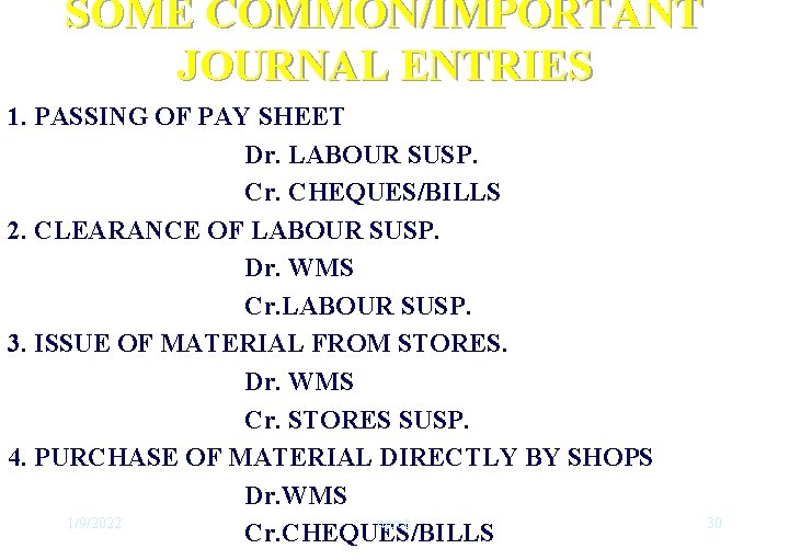 SOME COMMON/IMPORTANT JOURNAL ENTRIES 1. PASSING OF PAY SHEET Dr. LABOUR SUSP. Cr. CHEQUES/BILLS