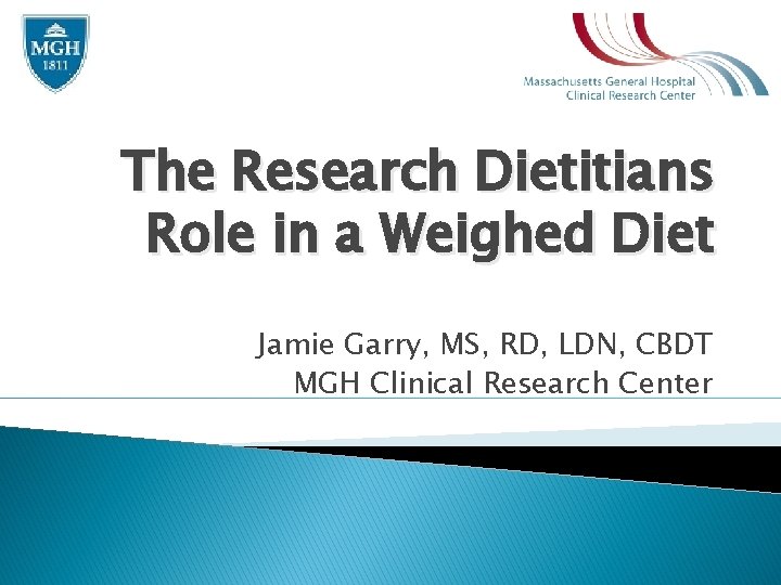 The Research Dietitians Role in a Weighed Diet Jamie Garry, MS, RD, LDN, CBDT