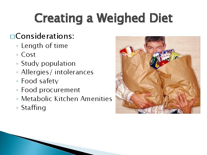 Creating a Weighed Diet � Considerations: ◦ ◦ ◦ ◦ Length of time Cost