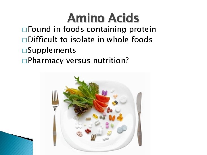 � Found Amino Acids in foods containing protein � Difficult to isolate in whole
