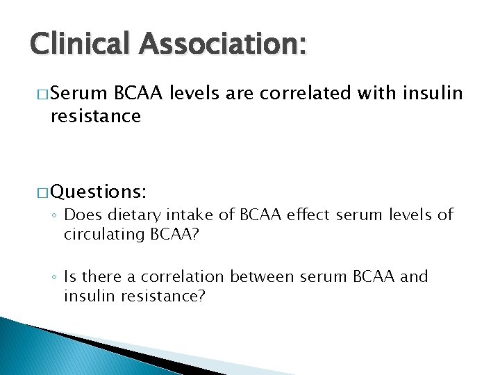 Clinical Association: � Serum BCAA levels are correlated with insulin resistance � Questions: ◦
