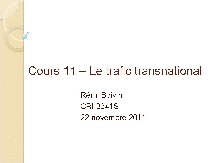 Cours 11 – Le trafic transnational Rémi Boivin CRI 3341 S 22 novembre 2011