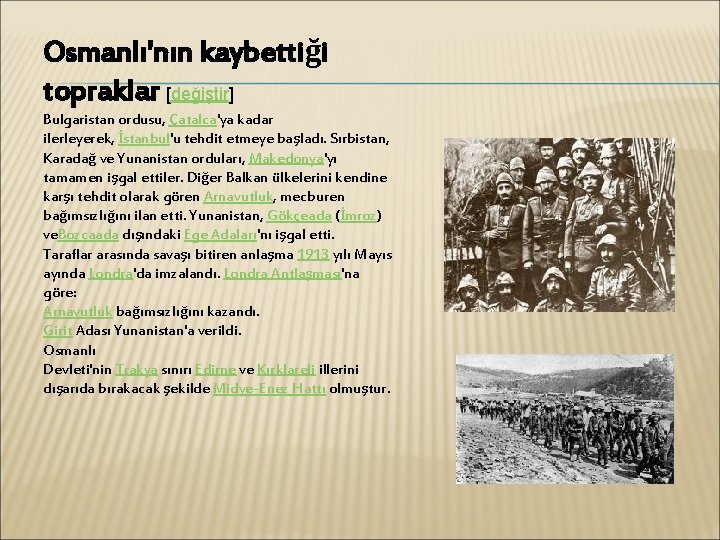 Osmanlı'nın kaybettiği topraklar [değiştir] Bulgaristan ordusu, Çatalca'ya kadar ilerleyerek, İstanbul'u tehdit etmeye başladı. Sırbistan,