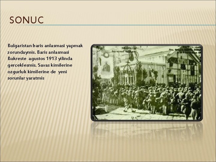 SONUC Bulgaristan baris anlasmasi yapmak zorundaymis. Baris anlasmasi Bukreste agustos 1913 yilinda gerceklesmis. Savas