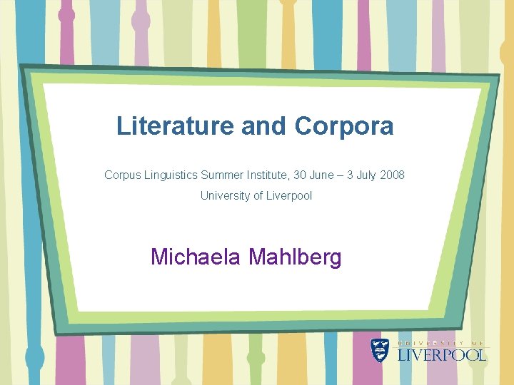 Literature and Corpora Corpus Linguistics Summer Institute, 30 June – 3 July 2008 University