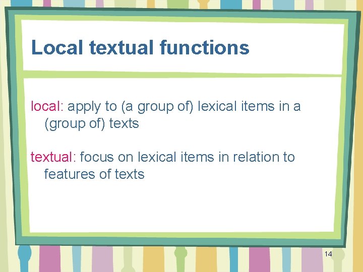 Local textual functions local: apply to (a group of) lexical items in a (group