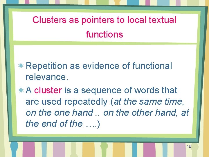Clusters as pointers to local textual functions Repetition as evidence of functional relevance. A