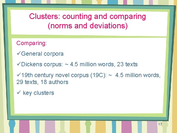 Clusters: counting and comparing (norms and deviations) Comparing: üGeneral corpora üDickens corpus: ~ 4.