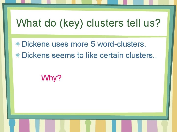 What do (key) clusters tell us? Dickens uses more 5 word-clusters. Dickens seems to