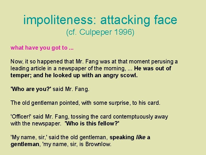 impoliteness: attacking face (cf. Culpeper 1996) what have you got to. . . Now,