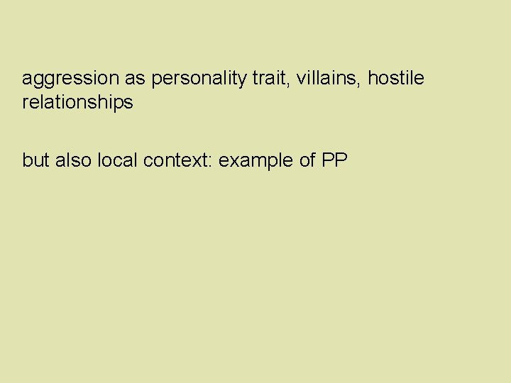 aggression as personality trait, villains, hostile relationships but also local context: example of PP