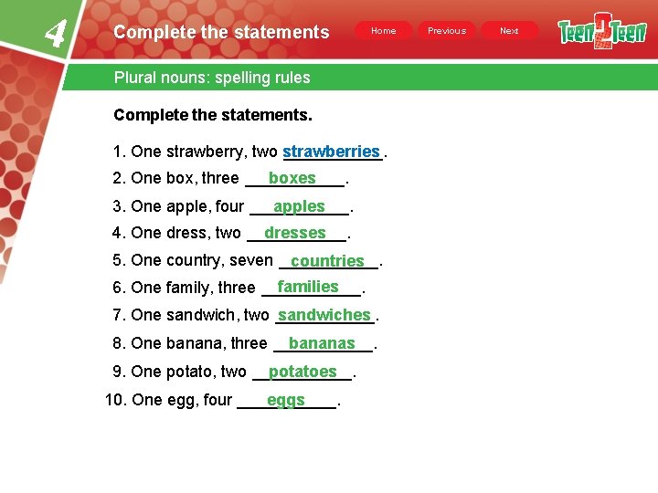 4 Complete the statements Home Plural nouns: spelling rules Complete the statements. 1. One 4 Complete the statements Home Plural nouns: spelling rules Complete the statements. 1. One