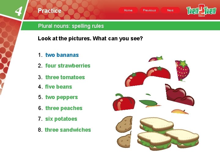 4 Practice Home Plural nouns: spelling rules Look at the pictures. What can you 4 Practice Home Plural nouns: spelling rules Look at the pictures. What can you