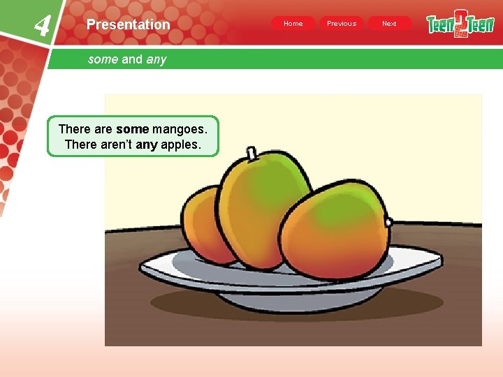 4 Presentation some and any There are some mangoes. There aren’t any apples. Home 4 Presentation some and any There are some mangoes. There aren’t any apples. Home
