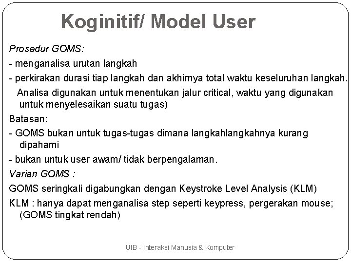 Koginitif/ Model User Prosedur GOMS: - menganalisa urutan langkah - perkirakan durasi tiap langkah