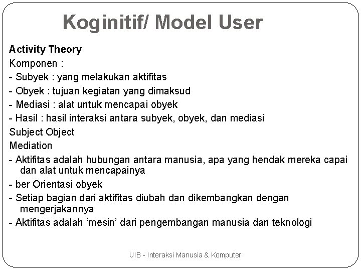 Koginitif/ Model User Activity Theory Komponen : - Subyek : yang melakukan aktifitas -