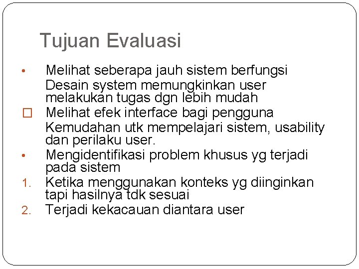 Tujuan Evaluasi Melihat seberapa jauh sistem berfungsi Desain system memungkinkan user melakukan tugas dgn