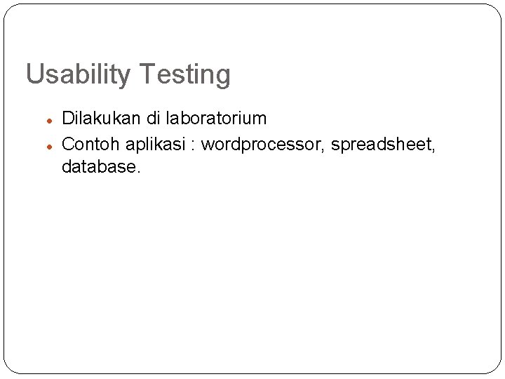 Usability Testing Dilakukan di laboratorium Contoh aplikasi : wordprocessor, spreadsheet, database. 