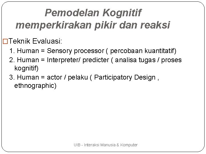 Pemodelan Kognitif memperkirakan pikir dan reaksi �Teknik Evaluasi: 1. Human = Sensory processor (