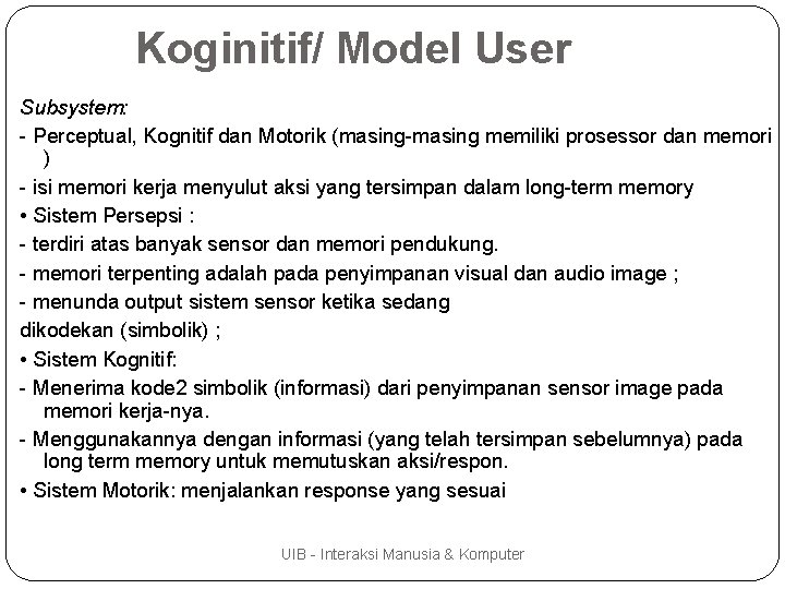 Koginitif/ Model User Subsystem: - Perceptual, Kognitif dan Motorik (masing-masing memiliki prosessor dan memori