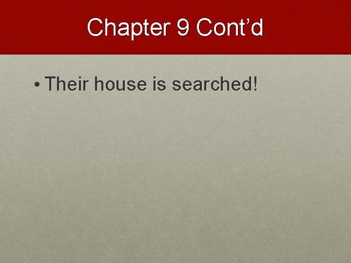 Chapter 9 Cont’d • Their house is searched! Chapter 9 Cont’d • Their house is searched!