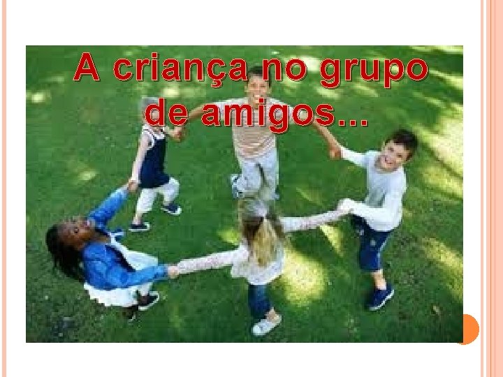 A criança no grupo de amigos. . . 