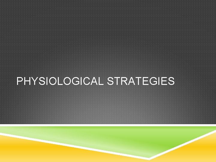 PHYSIOLOGICAL STRATEGIES 