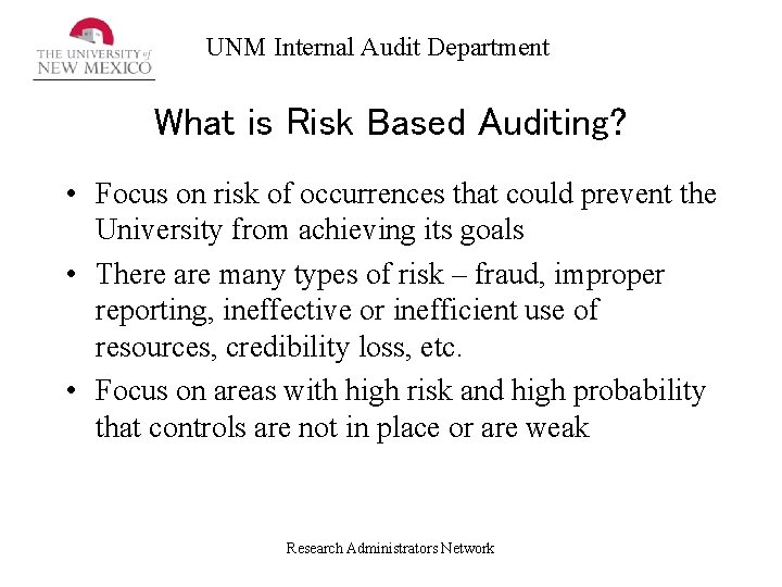 UNM Internal Audit Department What is Risk Based Auditing? • Focus on risk of