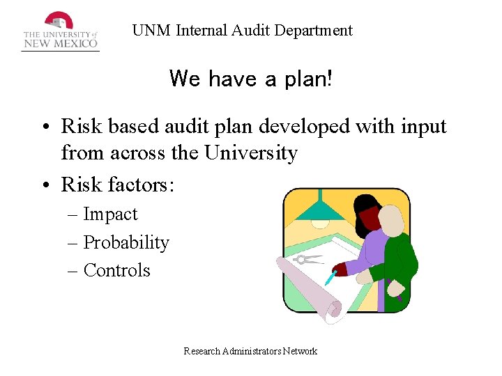 UNM Internal Audit Department We have a plan! • Risk based audit plan developed