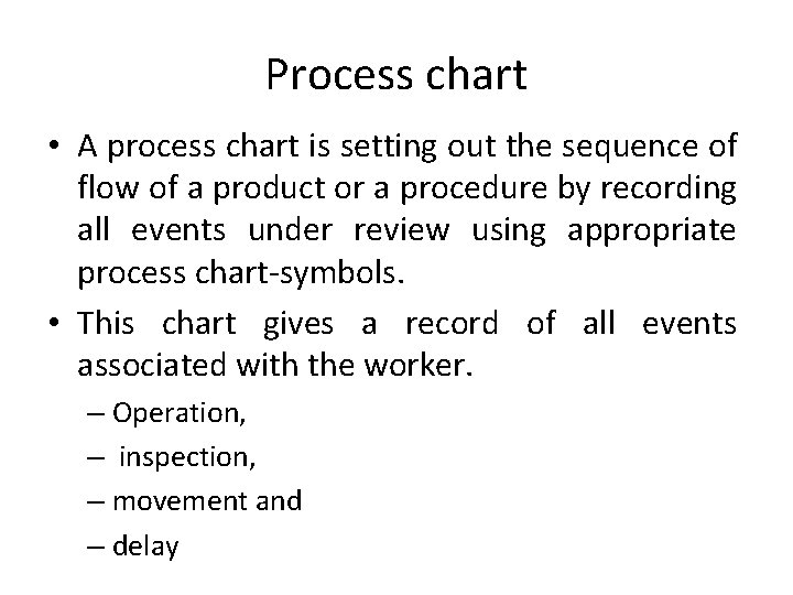 Process chart • A process chart is setting out the sequence of flow of