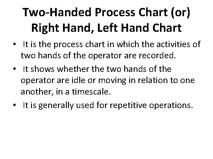 Two-Handed Process Chart (or) Right Hand, Left Hand Chart • It is the process