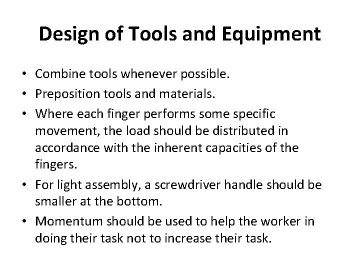 Design of Tools and Equipment • Combine tools whenever possible. • Preposition tools and