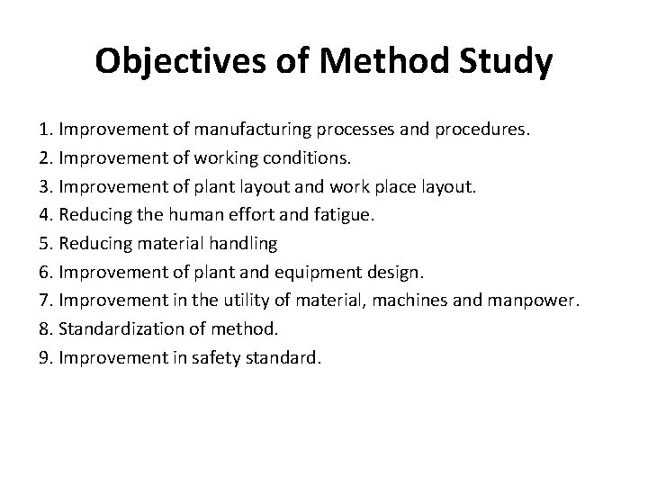 Objectives of Method Study 1. Improvement of manufacturing processes and procedures. 2. Improvement of