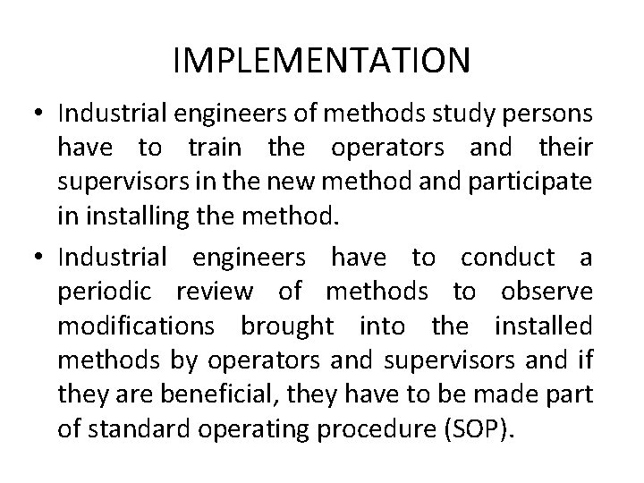 IMPLEMENTATION • Industrial engineers of methods study persons have to train the operators and
