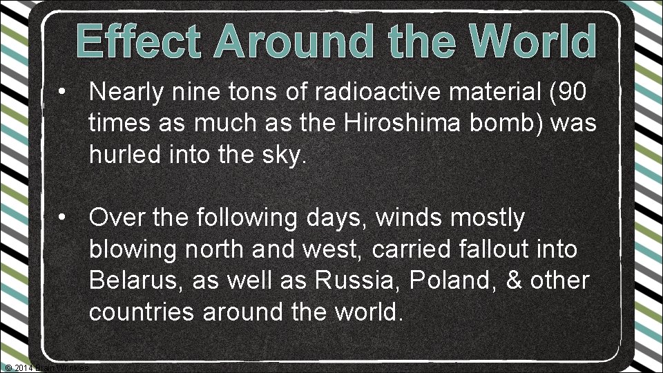Effect Around the World • Nearly nine tons of radioactive material (90 times as