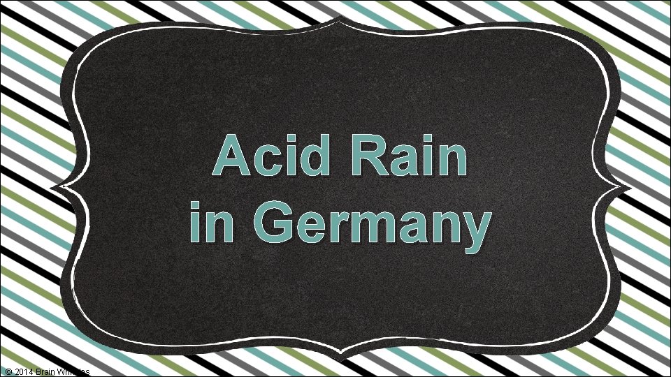 Acid Rain in Germany © 2014 Brain Wrinkles 