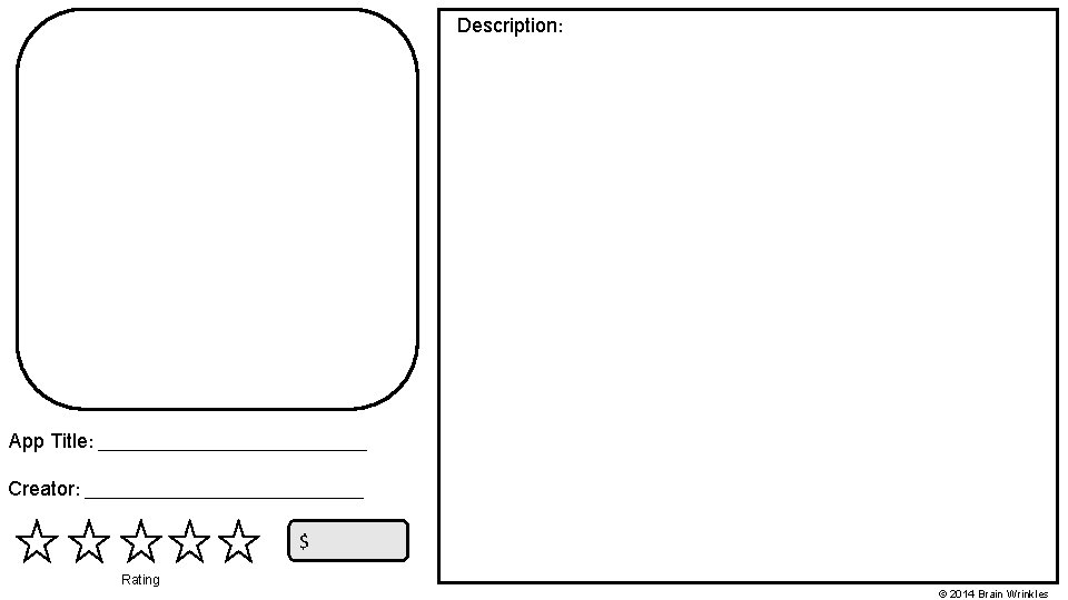 Description: App Title: ______________ Creator: ______________ $ Rating © 2014 Brain Wrinkles 