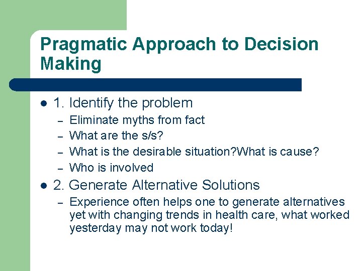Pragmatic Approach to Decision Making l 1. Identify the problem – – l Eliminate