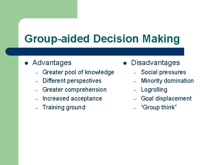 Group-aided Decision Making l Advantages – – – Greater pool of knowledge Different perspectives