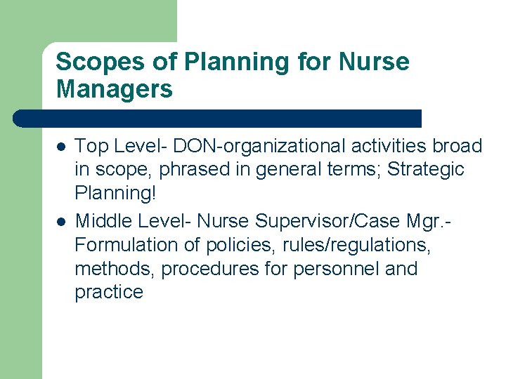 Scopes of Planning for Nurse Managers l l Top Level- DON-organizational activities broad in