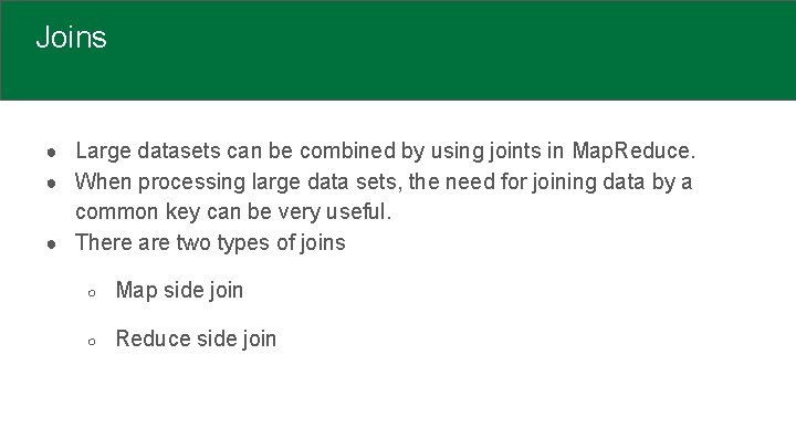 Joins ● Large datasets can be combined by using joints in Map. Reduce. ●