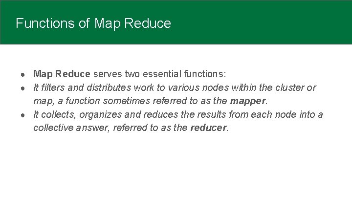 Functions of Map Reduce ● Map Reduce serves two essential functions: ● It filters