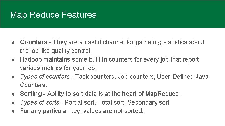 Map Reduce Features ● Counters - They are a useful channel for gathering statistics