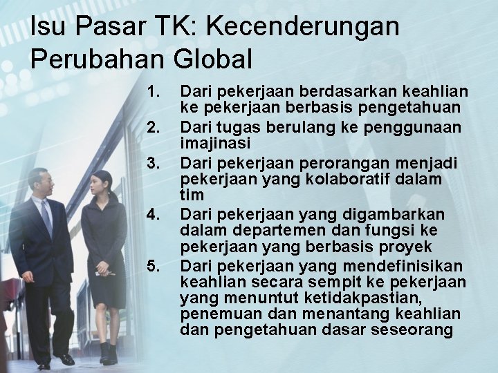 Isu Pasar TK: Kecenderungan Perubahan Global Perubahan Sifat Kerja 1. 2. 3. 4. 5.