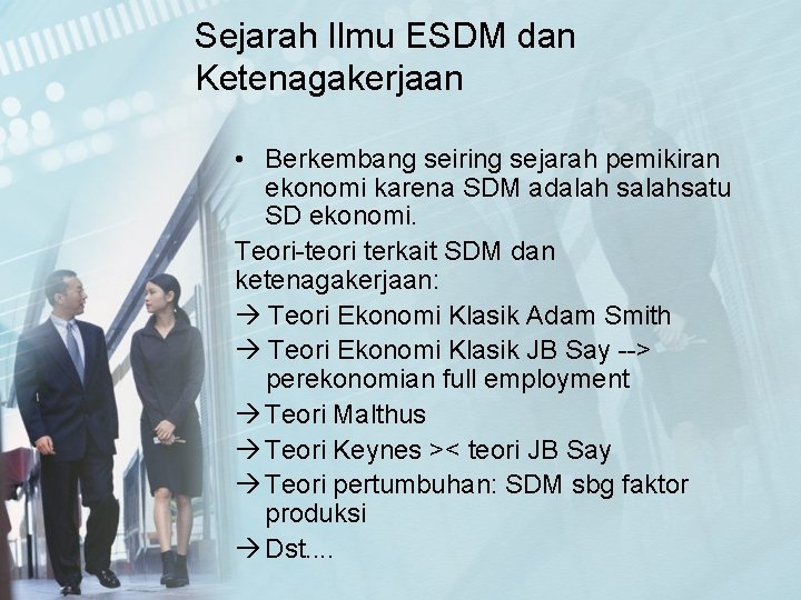Sejarah Ilmu ESDM dan Ketenagakerjaan • Berkembang seiring sejarah pemikiran ekonomi karena SDM adalah