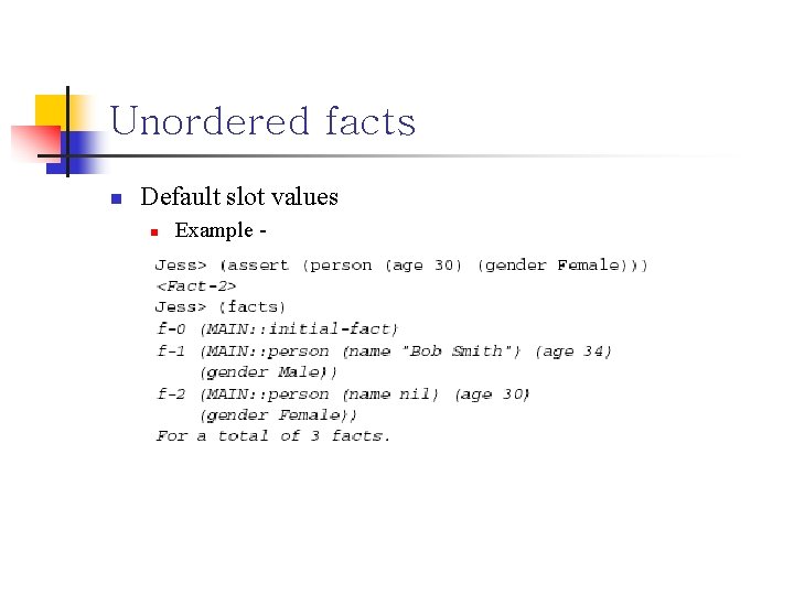 Unordered facts n Default slot values n Example - 