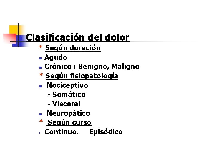 n Clasificación del dolor * Según duración n Agudo n Crónico : Benigno, Maligno