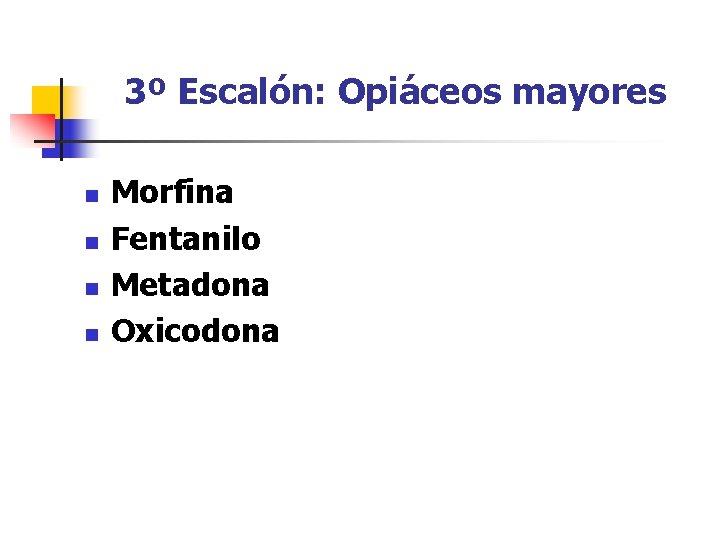 3º Escalón: Opiáceos mayores n n Morfina Fentanilo Metadona Oxicodona 