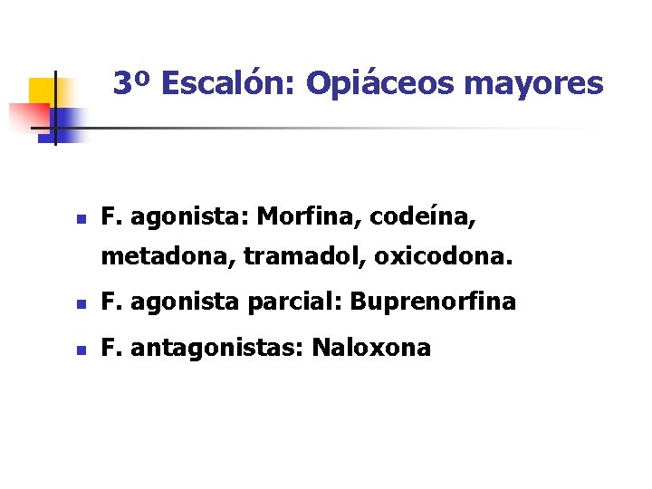 3º Escalón: Opiáceos mayores n F. agonista: Morfina, codeína, metadona, tramadol, oxicodona. n F.